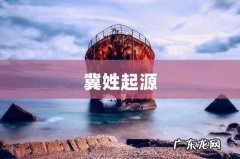 冀姓起源和来源,冀氏家谱和祖籍地