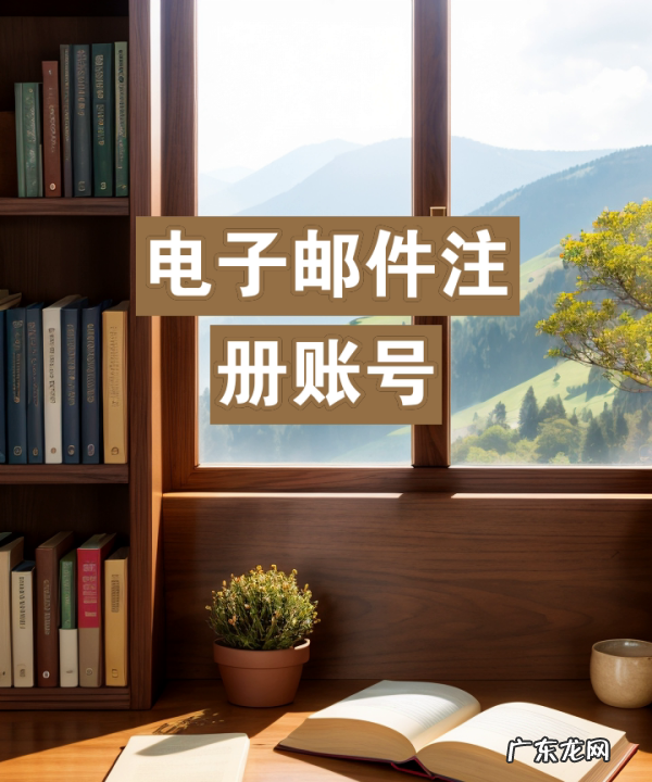 怎么注册一个电子邮箱,电子邮箱怎么申请注册