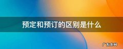 预定和预订的区别是什么 预定与预订有什么区别