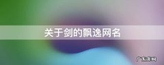 带有剑的飘逸昵称 关于剑的飘逸网名