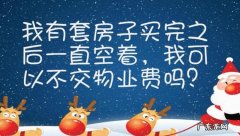 房子空着可以不用交物业费,房子一直没有人住物业费怎么交