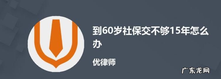 60岁后社保未交满怎么办,社保60岁没交满怎么办