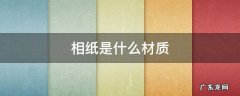 相纸是什么材质 乐凯相纸是什么材质