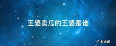 王婆卖瓜是什么 王婆卖瓜的王婆是谁