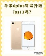ios13支持哪些设备,苹果6可以升级到ios3