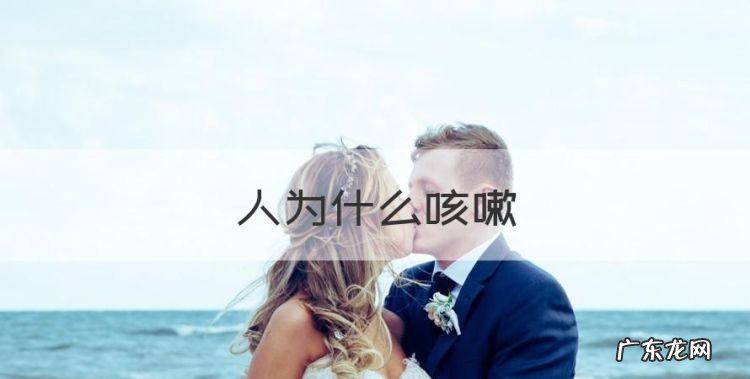 人为什么咳嗽,人为什么会咳嗽