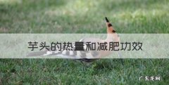 芋头的热量和减肥功效，荔浦芋头是减肥食品吗