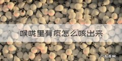 喉咙里有痰怎么咳出来，怎么把嗓子痰弄出来怎么办