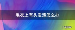 毛衣上都是头发渣子怎么办 毛衣上有头发渣怎么办