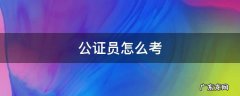 公证员怎么考取 公证员怎么考