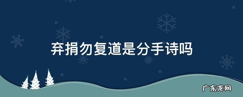 弃捐勿复道是分手诗吗 弃捐勿复道用作分手