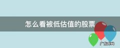 怎么看股票的估值高低 怎么看被低估值的股票