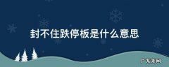 封不住跌停板是什么意思 跌停板封不死