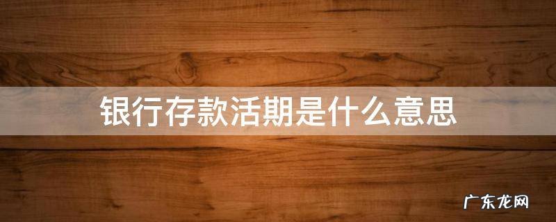 活期储蓄存款是什么意思 银行存款活期是什么意思