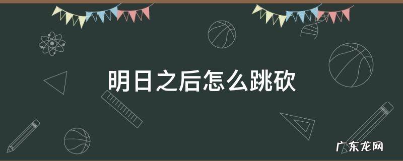 明日之后跳砍怎么弄 明日之后怎么跳砍