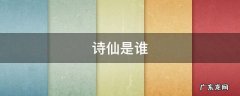 诗仙是谁 诗仙是谁?诗圣是谁?诗豪是谁?诗鬼是谁?