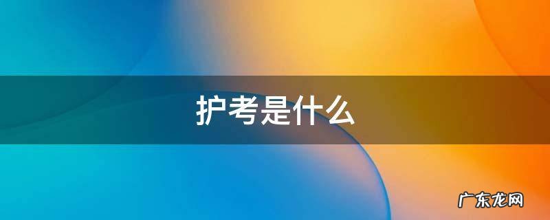 护考是什么 护考是什么时候补考