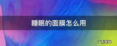 用睡眠面膜的步骤 睡眠的面膜怎么用