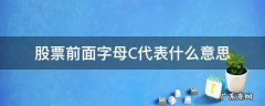 股票前面字母C代表什么意思 股票前面的字母c是什么意思