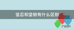 坚忍和坚韧有什么区别 坚韧和坚毅的区别