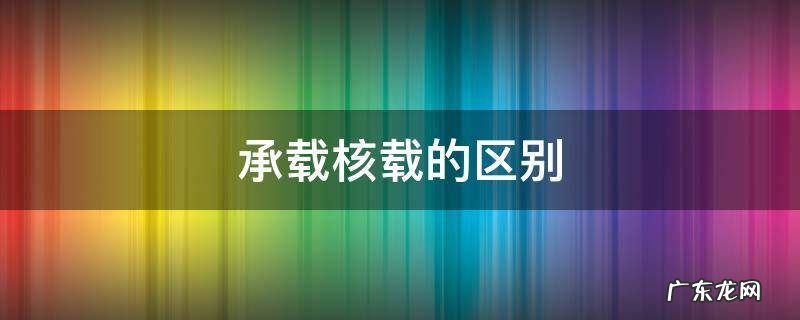承载和核载分别什么意思 承载核载的区别