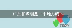 广东和深圳是一个地方吗 广东和深圳是两个地方吗
