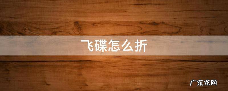 飞碟怎么折飞得远的 飞碟怎么折