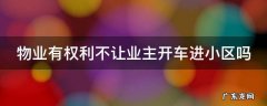 物业不让车进小区怎么投诉热线 物业有权利不让业主开车进小区吗