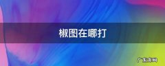椒图在哪儿打 椒图在哪打