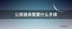公房继承需要什么手续 公房继承条件