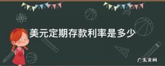 美元定期存款利率是多少 美元存款年利率是多少
