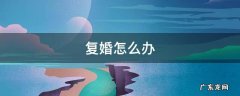 复婚手续 复婚怎么办