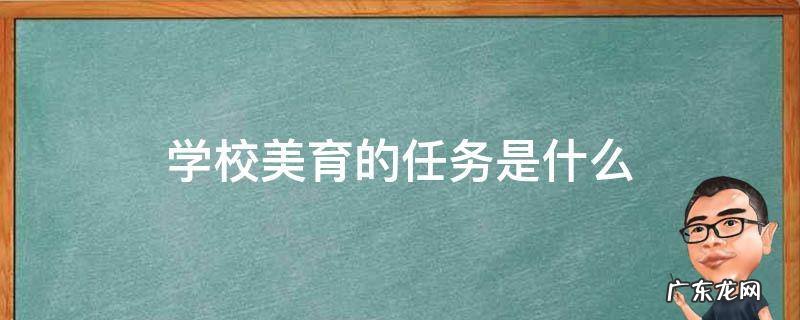 学校美育的任务是什么 学校美育的主要内容
