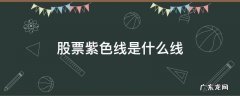 股票日线紫色线是什么 股票紫色线是什么线