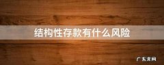 结构性存款有什么风险 结构性存款安全么