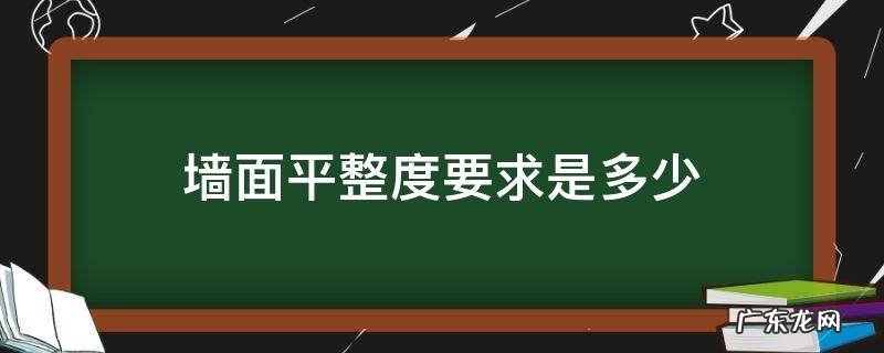 墙面平整度要求是多少 墙面平整度国家标准