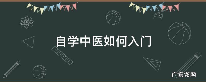 怎样学中医入门 自学中医如何入门