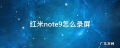 红米note9怎么录屏幕视频 红米note9怎么录屏