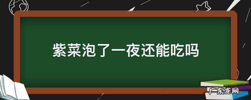 紫菜泡了一晚还能吃吗 紫菜泡了一夜还能吃吗