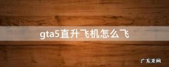 gta5直升飞机怎么飞 gta5直升飞机怎么飞起走?