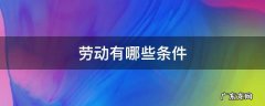 什么叫劳动条件 劳动有哪些条件