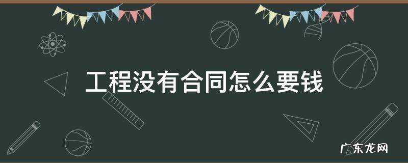工程没有合同怎么要钱 干完工程不给钱怎么办