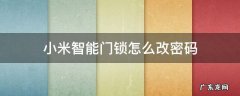 小米智能门锁怎么改密码 小米智能门锁怎么改密码?