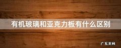 有机玻璃和亚克力板有什么区别 有机玻璃和亚克力板有什么区别呢