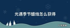 光遇季节蜡烛怎么获得 光遇季节蜡烛怎么获得6根
