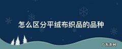 怎么区分平绒布织品的品种 平绒是棉织品吗
