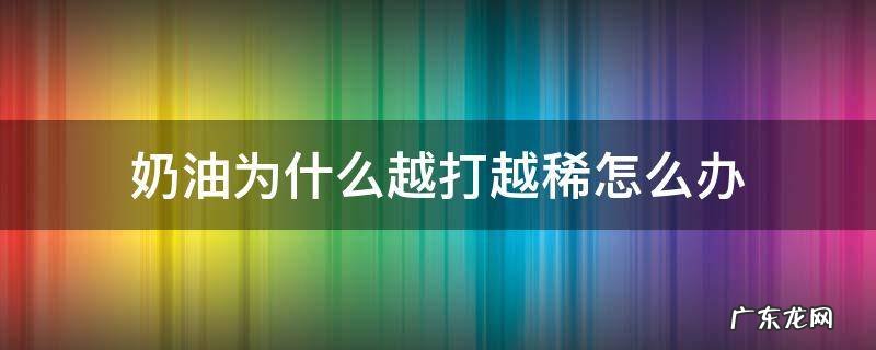 奶油是不是越打越稀 奶油为什么越打越稀怎么办