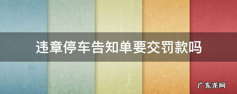 违章停车告知单要交罚款吗 违法停车告知单要交罚款吗