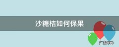 沙糖桔保花后要多久保果 沙糖桔如何保果