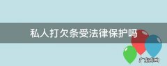 私人打欠条受法律保护吗 私人打的欠条受法律保护吗